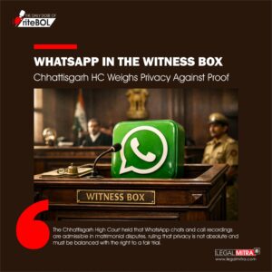 The Chhattisgarh High Court held that WhatsApp chats and call recordings are admissible in matrimonial disputes, ruling that privacy is not absolute and must be balanced with the right to a fair trial.
